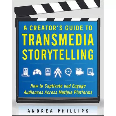 Creator's Guide to Transmedia Storytelling: How to Captivate &amp; Engage Audiences across Multiple Platforms
