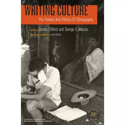 Writing Culture : The Poetics and Politics of Ethnography