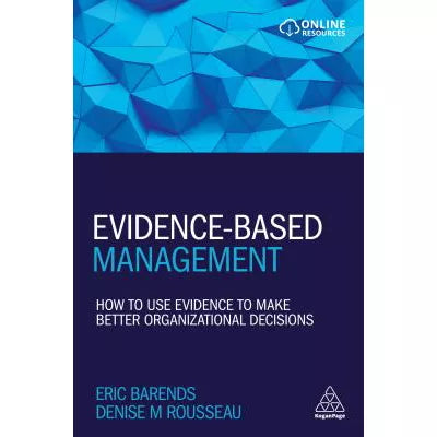 Evidence-Based Management : How to Use Evidence to Make Better Organizational Decisions