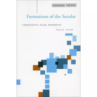 Formations of the Secular : Christianity, Islam, Modernity