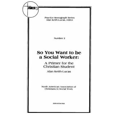 So You Want To Be A Social Worker: A Primer for the Christian Student