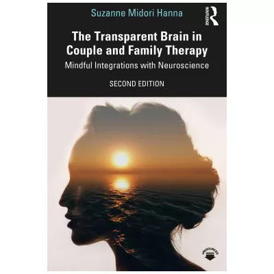 The Transparent Brain in Couple and Family Therapy : Mindful Integrations with Neuroscience