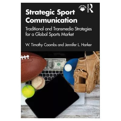 Strategic Sport Communication : Traditional and Transmedia Strategies for a Global Sports Market