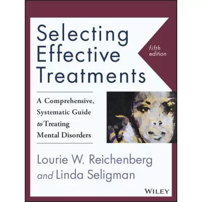Selecting Effective Treatments : A Comprehensive, Systematic Guide to Treating Mental Disorders
