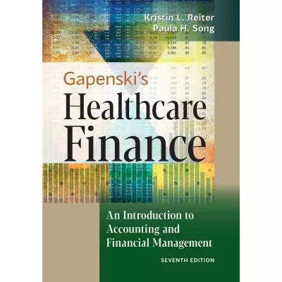 Gapenski's Healthcare Finance: An Introduction to Accounting and Financial Management, Seventh Edition