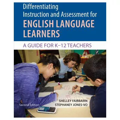 Differentiating Instruction and Assessment for ELLs : A Guide for K-12 Teachers