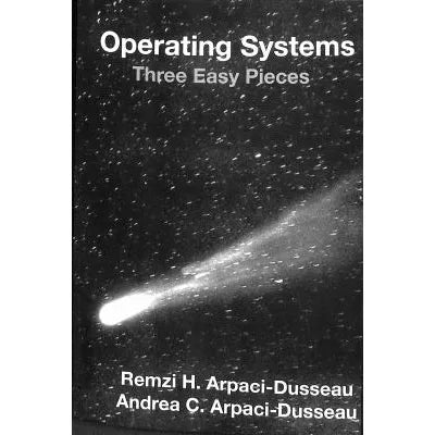Operating Systems: Three Easy Pieces